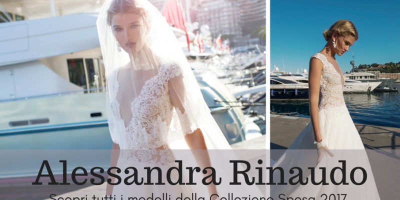 Scopri la collezione di abiti da sposa 2017 di Alessandra Rinaudo